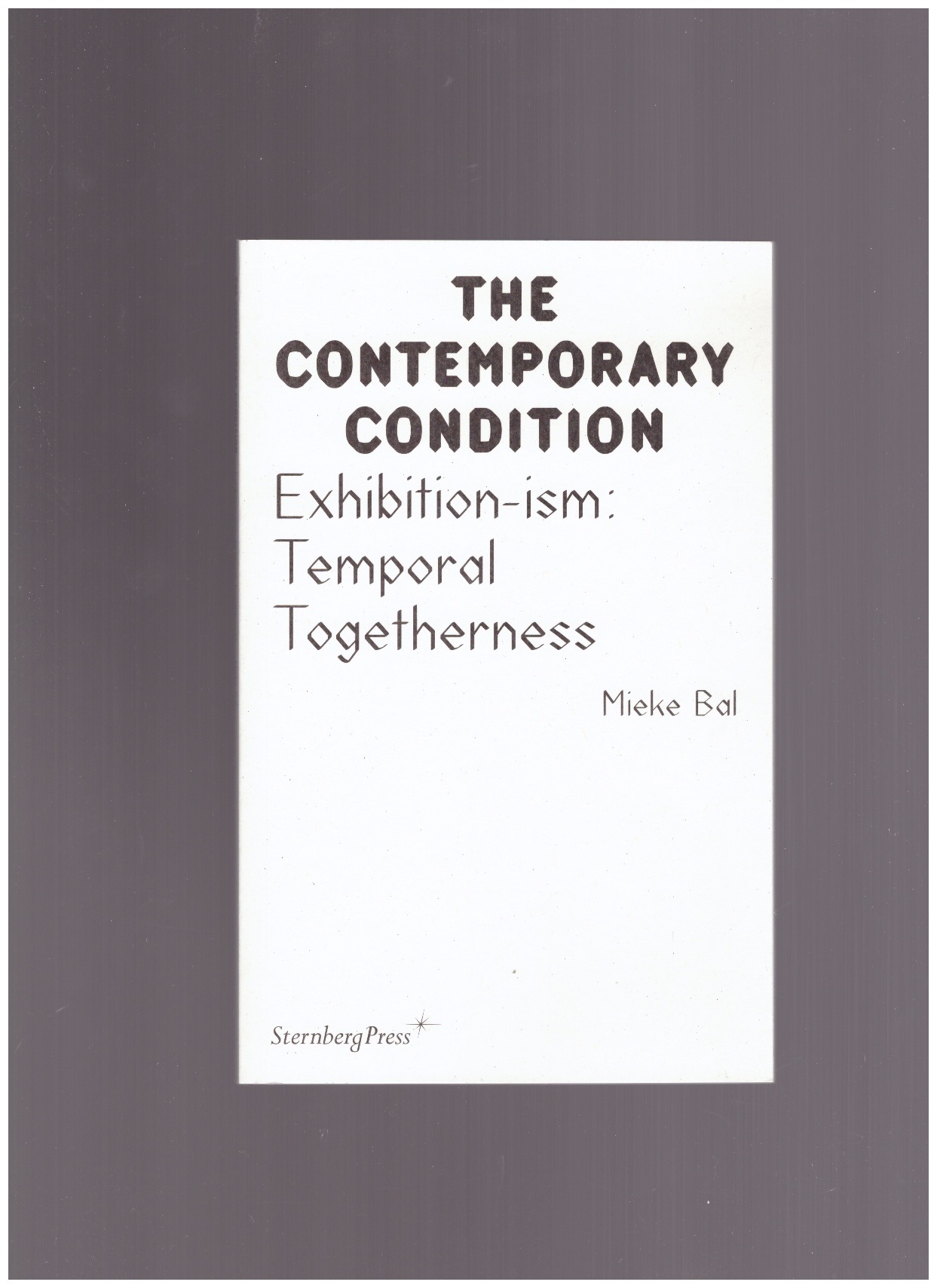 BAL, Mieke - The Contemporary Condition. Exhibition-ism : Temporal Togetherness